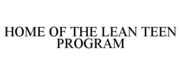 HOME OF THE LEAN TEEN PROGRAM trademark