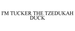 I'M TUCKER THE TZEDUKAH DUCK trademark