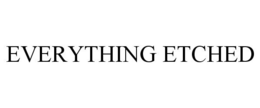 EVERYTHING ETCHED trademark