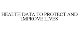 HEALTH DATA TO PROTECT AND IMPROVE LIVES trademark