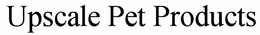 UPSCALE PET PRODUCTS trademark