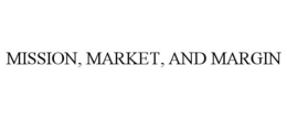 MISSION, MARKET, AND MARGIN trademark