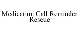 MEDICATION CALL REMINDER RESCUE trademark