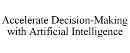 ACCELERATE DECISION-MAKING WITH ARTIFICIAL INTELLIGENCE trademark