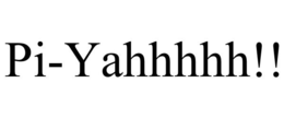 PI-YAHHHHH!! trademark