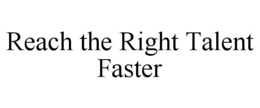 REACH THE RIGHT TALENT FASTER trademark