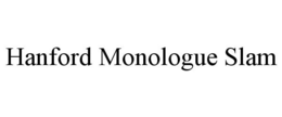 HANFORD MONOLOGUE SLAM trademark