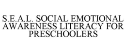 S.E.A.L. SOCIAL EMOTIONAL AWARENESS LITERACY FOR PRESCHOOLERS trademark