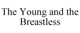 THE YOUNG AND THE BREASTLESS trademark