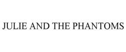 JULIE AND THE PHANTOMS trademark