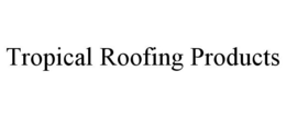 TROPICAL ROOFING PRODUCTS trademark