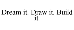 DREAM IT. DRAW IT. BUILD IT. trademark