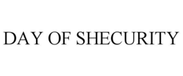 DAY OF SHECURITY trademark