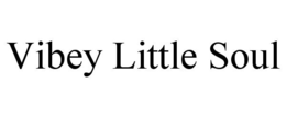 VIBEY LITTLE SOUL trademark