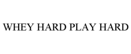 WHEY HARD PLAY HARD trademark