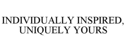 INDIVIDUALLY INSPIRED, UNIQUELY YOURS trademark