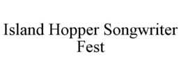 ISLAND HOPPER SONGWRITER FEST trademark