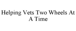 HELPING VETS TWO WHEELS AT A TIME trademark