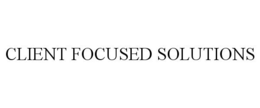 CLIENT FOCUSED SOLUTIONS trademark