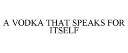 A VODKA THAT SPEAKS FOR ITSELF trademark