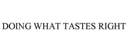 DOING WHAT TASTES RIGHT trademark