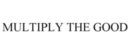 MULTIPLY THE GOOD trademark