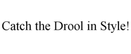 CATCH THE DROOL IN STYLE! trademark