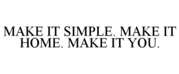 MAKE IT SIMPLE. MAKE IT HOME. MAKE IT YOU. trademark