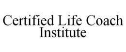 CERTIFIED LIFE COACH INSTITUTE trademark