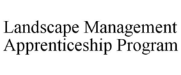 LANDSCAPE MANAGEMENT APPRENTICESHIP PROGRAM trademark