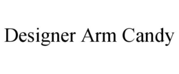 DESIGNER ARM CANDY trademark