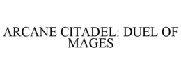 ARCANE CITADEL: DUEL OF MAGES trademark