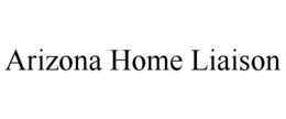 ARIZONA HOME LIAISON trademark