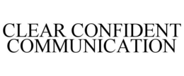 CLEAR CONFIDENT COMMUNICATION trademark