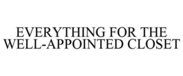 EVERYTHING FOR THE WELL-APPOINTED CLOSET trademark