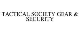 TACTICAL SOCIETY GEAR & SECURITY trademark