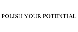 POLISH YOUR POTENTIAL trademark