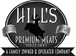 HILL'S PREMIUM MEATS SINCE 1947 PENDLETON OREGON A FAMILY OWNED & OPERATED COMPANY trademark
