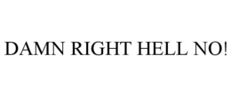 DAMN RIGHT HELL NO! trademark