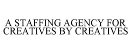 A STAFFING AGENCY FOR CREATIVES BY CREATIVES trademark