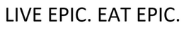 LIVE EPIC. EAT EPIC. trademark