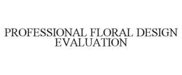 PROFESSIONAL FLORAL DESIGN EVALUATION trademark