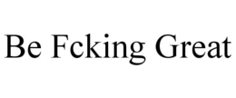 BE FCKING GREAT trademark