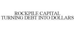 ROCKPILE CAPITAL TURNING DEBT INTO DOLLARS trademark