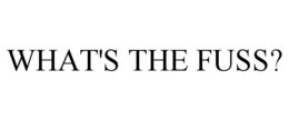 WHAT'S THE FUSS? trademark