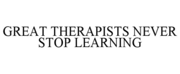GREAT THERAPISTS NEVER STOP LEARNING trademark