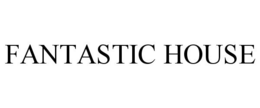 FANTASTIC HOUSE trademark
