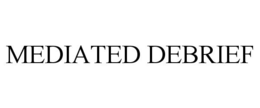 MEDIATED DEBRIEF trademark