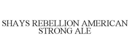 SHAYS REBELLION AMERICAN STRONG ALE trademark