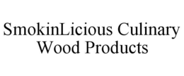 SMOKINLICIOUS CULINARY WOOD PRODUCTS trademark